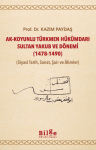 Ak-Koyunlu Türkmen Hükümdarı Sultan Yakub ve Dönemi (1478-1490)