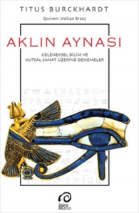 Aklın Aynası Geleneksel Bilim ve Kutsal Sanat Üzerine Denemeler