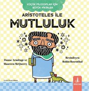 Aristoteles İle Mutluluk - Küçük Filozoflar İçin Büyük Fikirler Aristoteles İle Mutluluk - Küçük Filozoflar İçin Büyük Fikirler