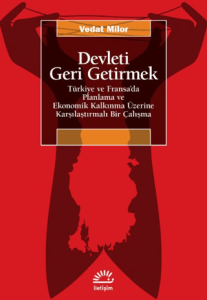 Devleti Geri Getirmek - Türkiye ve Fransa'da Planlama ve Ekonomik Kalkınma Üzerine Karşılaştırmalı Bir Çalışma