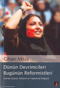 Dünün Devrimcileri Bugünün Reformistleri İran'da Siyasal, Kültürel ve Toplumsal Değişim