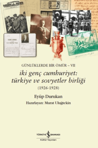 Günlüklerde Bir Ömür VII - İki Genç Cumhuriyet: Türkiye ve Sovyetler Birliği (1926-1928) Günlüklerde Bir Ömür VII - İki Genç Cumhuriyet: Türkiye ve Sovyetler Birliği (1926-1928)