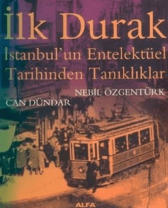 İlk Durak İstanbul'un Entelektüel Tarihinden Tanıklıklar