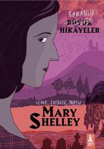 Karanlık Büyük Hikayeler: Mary Shelley - Cesur Tutkulu İnatçı Karanlık Büyük Hikayeler: Mary Shelley - Cesur Tutkulu İnatçı