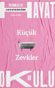 Küçük Zevkler - The School of Life - Hayat Okulu - Alain de Botton Öncülüğünde Küçük Zevkler - The School of Life - Hayat Okulu - Alain de Botton Öncülüğünde
