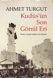 Kudüs'ün Son Gönül Eri - Iğdırlı Hasan Onbaşı'nın Romanı