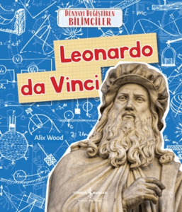 Leonardo da Vinci - Dünyayı Değiştiren Bilimciler Leonardo da Vinci - Dünyayı Değiştiren Bilimciler