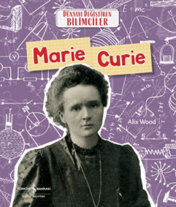 Marie Curie - Dünyayı Değiştiren Bilimciler Marie Curie - Dünyayı Değiştiren Bilimciler