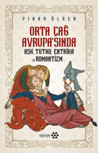 Orta Çağ Avrupa'sında Aşk, Tutku, Entrika ve Romantizm
