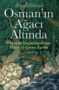 Osman'ın Ağacı Altında-Osmanlı İmparatorluğu Mısır ve Çevre Tarihi Osman'ın Ağacı Altında-Osmanlı İmparatorluğu Mısır ve Çevre Tarihi