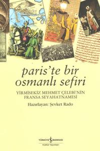 Paris'te Bir Osmanlı Sefiri - 28 Mehmet Çelebi'nin Fransa Seyahatnamesi Paris'te Bir Osmanlı Sefiri - 28 Mehmet Çelebi'nin Fransa Seyahatnamesi