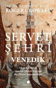Servet Şehri ve Venedik - Haçlı Seferleri ve Osmanlı Tehdidi Arasında Bir Ticaret İmparatorluğu Servet Şehri ve Venedik - Haçlı Seferleri ve Osmanlı Tehdidi Arasında Bir Ticaret İmparatorluğu