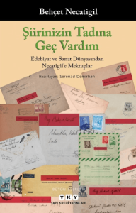 Şiirinizin Tadına Geç Vardım -Edebiyat ve Sanat Dünyasından Necatigil'e Mektuplar Şiirinizin Tadına Geç Vardım -Edebiyat ve Sanat Dünyasından Necatigil'e Mektuplar