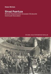 Siyasi Partiler: Modern Demokrasideki Oligarşik Eğilimlerin Sosyolojik İncelenmesi Siyasi Partiler: Modern Demokrasideki Oligarşik Eğilimlerin Sosyolojik İncelenmesi