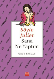 Söyle Juliet Sana Ne Yaptım Söyle Juliet Sana Ne Yaptım