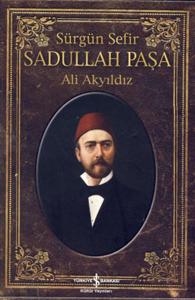 Sürgün Sefir Sadullah Paşa - Hayatı İntiharı Yazıları