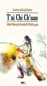 T'ai Chi Ch'uan Gölge Boksuyla Hareketli Meditasyon T'ai Chi Ch'uan Gölge Boksuyla Hareketli Meditasyon