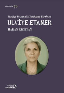 Türkiye Psikanaliz Tarihinde Bir Öncü: Ulviye Etaner Türkiye Psikanaliz Tarihinde Bir Öncü: Ulviye Etaner