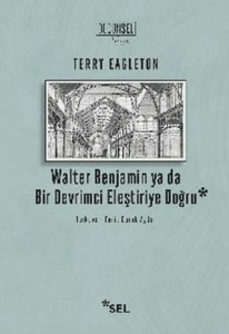 Walter Benjamin ya da Bir Devrimci Eleştiriye Doğru Walter Benjamin ya da Bir Devrimci Eleştiriye Doğru