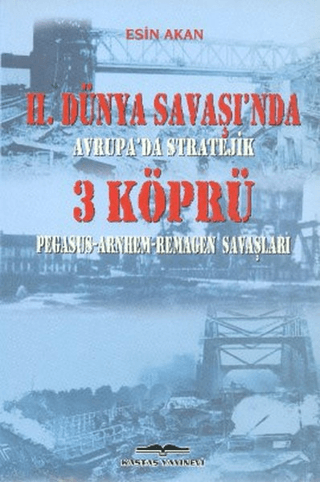 2. Dünya Savaşı'nda Avrupa'da Stratejik 3 Köprü Esin Akan