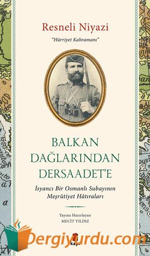 Resneli Niyazi: Hürriyet Kahramanı-Balkan Dağları'ndan Dersaadet'e - İsyancı Bir Osmanlı Subayının M