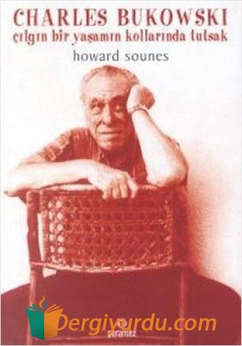 Charles Bukowski - Çılgın Bir Yaşamın Kollarında Tutsak Howard Sounes