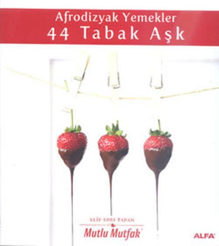 Afrodizyak Yemekler - 44 Tabak Aşk (Ciltli) Elif Edes Tapan