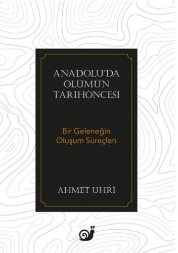 Anadolu'da Ölümün Tarihöncesi - Bir Geleneğin Oluşum Süreçleri Orhan Ç