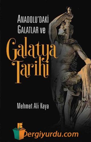 Anadolu'daki Galatlar ve Galatya Tarihi Mehmet Ali Kaya