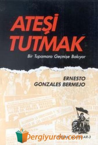 Ateşi Tutmak Bir Tupamaro Geçmişe Bakıyor