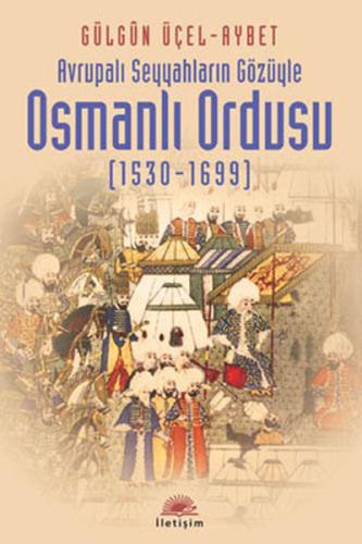 Avrupalı Seyyahların Gözüyle Osmanlı Ordusu (1530-1699) Gülgün Üçel