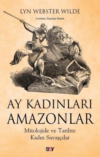 Ay Kadınları Amazonlar - Mitolojide ve Tarihte Kadın Savaşçılar Lyn We