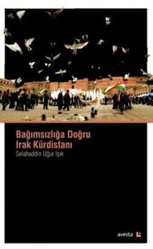 Bağımsızlığa Doğru Irak Kürdistanı Selahaddin Uğur Işık
