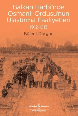 Balkan Harbi'nde Osmanlı Ordusu'nun Ulaştırma Faaliyetleri (1912-1913)