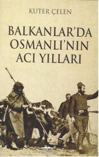 Balkanlar'da Osmanlı'nın Acı Yılları Kuter Çelen