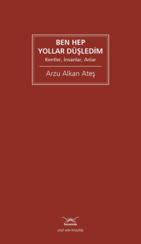 Ben Hep Yollar Düşledim Arzu Alkan Ateş