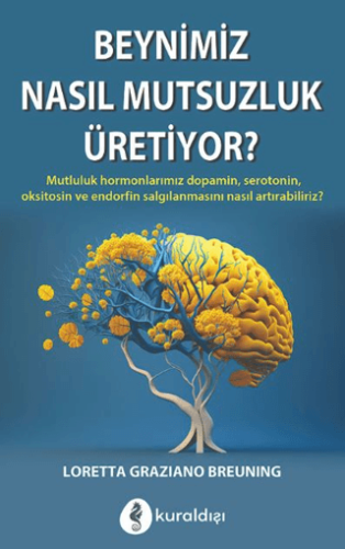 Beynimiz Nasıl Mutsuzluk Üretiyor? Loretta Graziano Breuning
