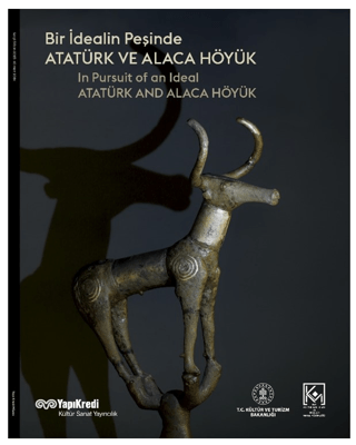 Bir İdealin Peşinde: Atatürk ve Alaca Höyük Tayfun Yıldırım