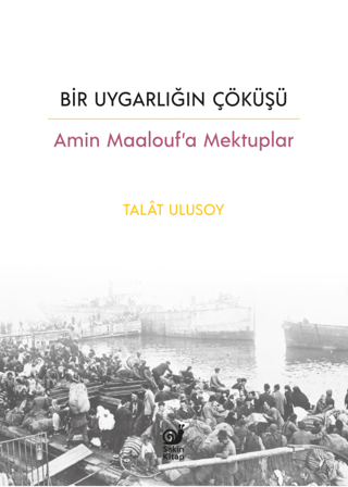 Bir Uygarlığın Çöküşü - Amin Maalouf'a Mektuplar Talat Ulusoy