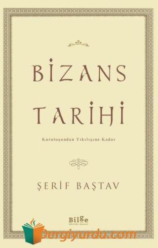 Bizans Tarihi;Kuruluşundan Yıkılışına Kadar Şerif Baştav