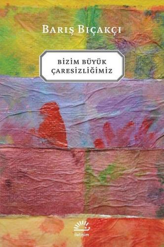 Bizim Büyük Çaresizliğimiz Barış Bıçakçı
