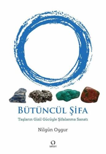 Bütüncül Şifa - Taşların Gizil Gücüyle Şifalanma Sanatı Nilgün Oygur
