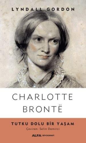 Charlotte Bronte - Tutku Dolu Bir Yaşam Lyndall Gordon Charlotte Bronte - Tutku Dolu Bir Yaşam Lyndall Gordon