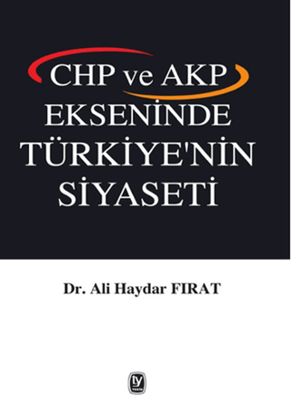 CHP ve AKP Ekseninde Türkiye'nin Siyaseti Ali Haydar Fırat