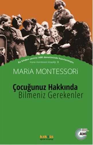 Çocuğunuz Hakkında Bilmeniz Gerekenler Maria Montessori Çocuğunuz Hakkında Bilmeniz Gerekenler Maria Montessori