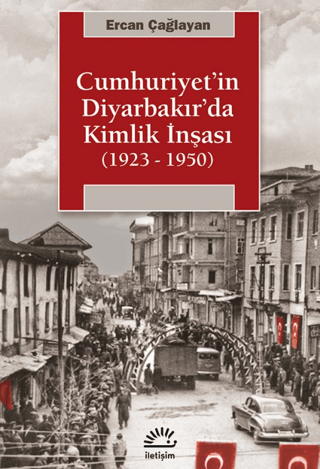 Cumhuriyet'in Diyarbakır'da Kimlik İnşası (1923 - 1950) Ercan Çağlar