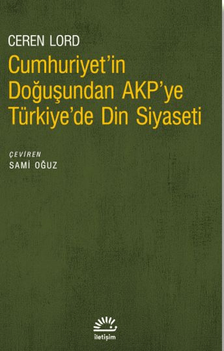 Cumhuriyet'in Doğuşundan AKP'ye Türkiye'de Din Siyaseti Ceren Lord