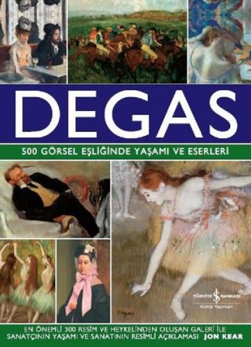 Degas-500 Görsel Eşliğinde Yaşamı ve Eserleri (Ciltli) Jon Kear