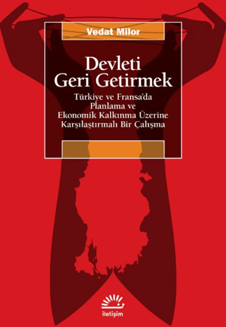 Devleti Geri Getirmek - Türkiye ve Fransa'da Planlama ve Ekonomik Kalkınma Üzerine Karşılaştırmalı Bir Çalışma