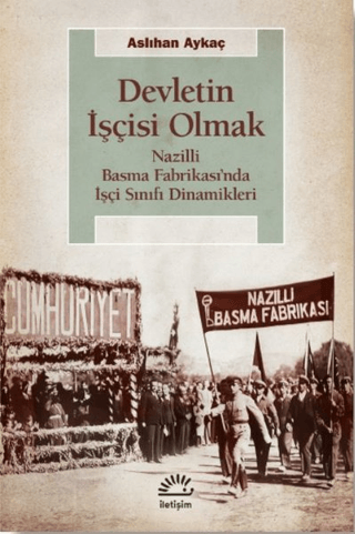 Devletin İşçisi Olmak: Nazilli Basma Fabrikası'nda İşçi Sınıfı Dinamikleri